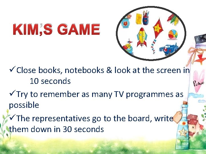 KIM’S GAME üClose books, notebooks & look at the screen in 10 seconds üTry