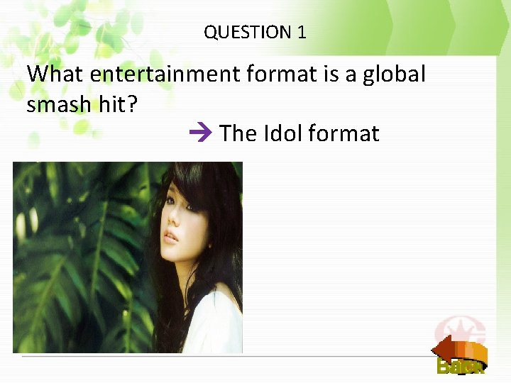 QUESTION 1 What entertainment format is a global smash hit? The Idol format 