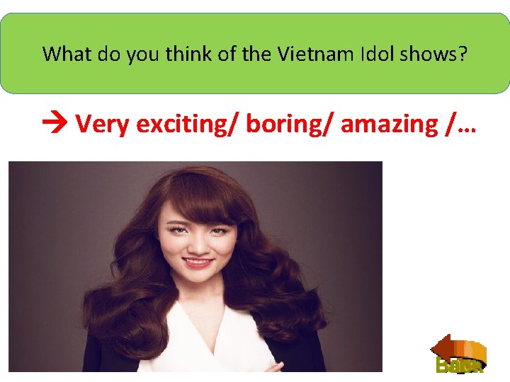 What do you think of the Vietnam Idol shows? Very exciting/ boring/ amazing /…