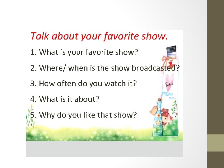 Talk about your favorite show. 1. What is your favorite show? 2. Where/ when