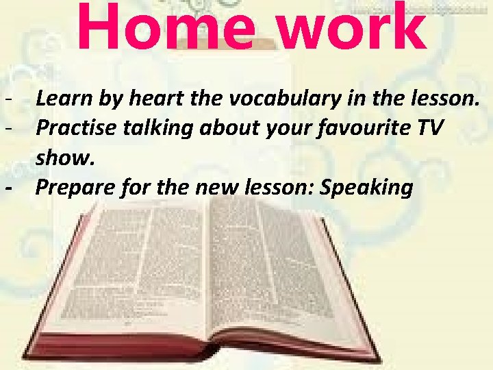 Home work - Learn by heart the vocabulary in the lesson. - Practise talking