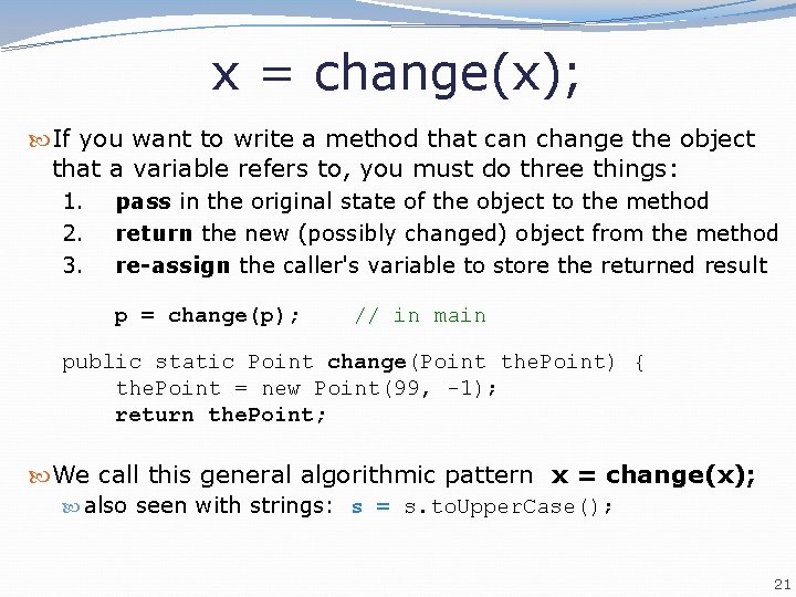 x = change(x); If you want to write a method that can change the