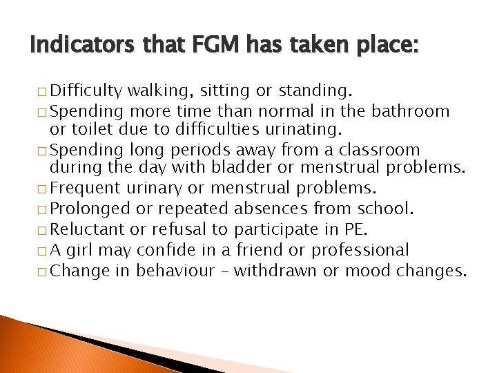 Indicators that FGM has taken place: � Difficulty walking, sitting or standing. � Spending