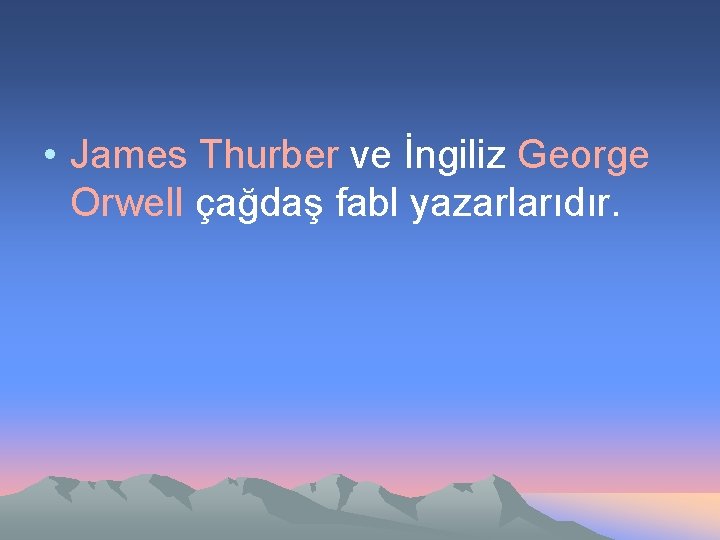  • James Thurber ve İngiliz George Orwell çağdaş fabl yazarlarıdır. 