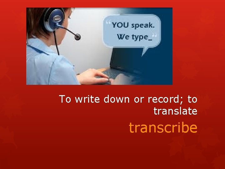 To write down or record; to translate transcribe 