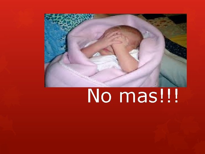 No mas!!! 