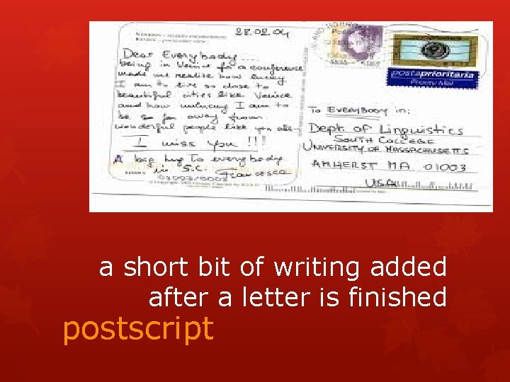 a short bit of writing added after a letter is finished postscript 