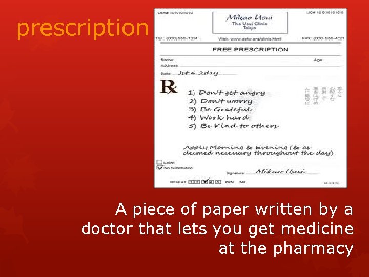 prescription A piece of paper written by a doctor that lets you get medicine