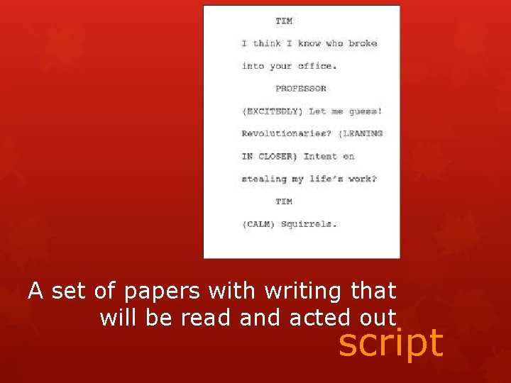 A set of papers with writing that will be read and acted out script