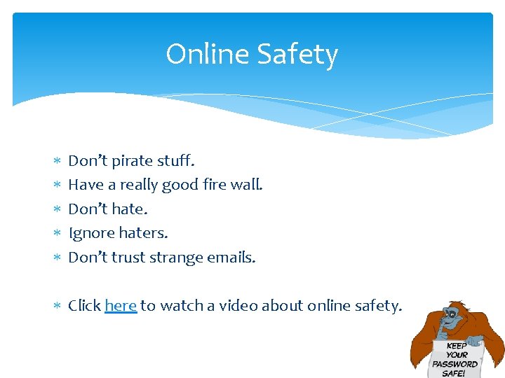 Online Safety Don’t pirate stuff. Have a really good fire wall. Don’t hate. Ignore