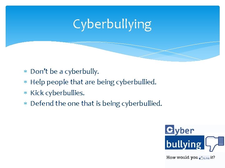 Cyberbullying Don’t be a cyberbully. Help people that are being cyberbullied. Kick cyberbullies. Defend