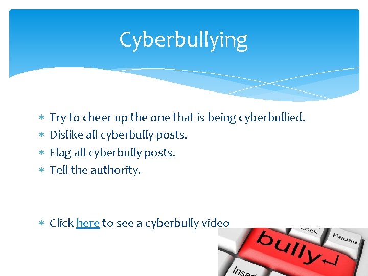 Cyberbullying Try to cheer up the one that is being cyberbullied. Dislike all cyberbully