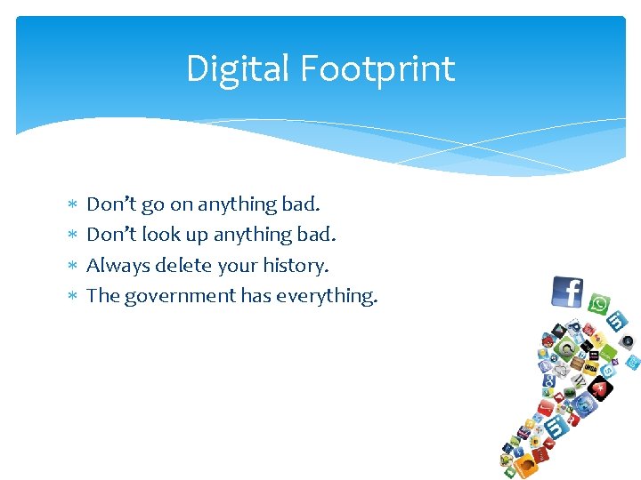 Digital Footprint Don’t go on anything bad. Don’t look up anything bad. Always delete