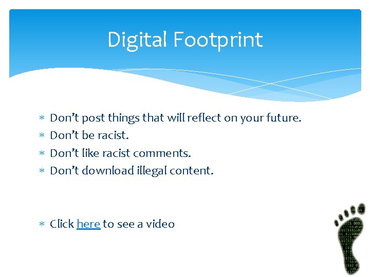 Digital Footprint Don’t post things that will reflect on your future. Don’t be racist.