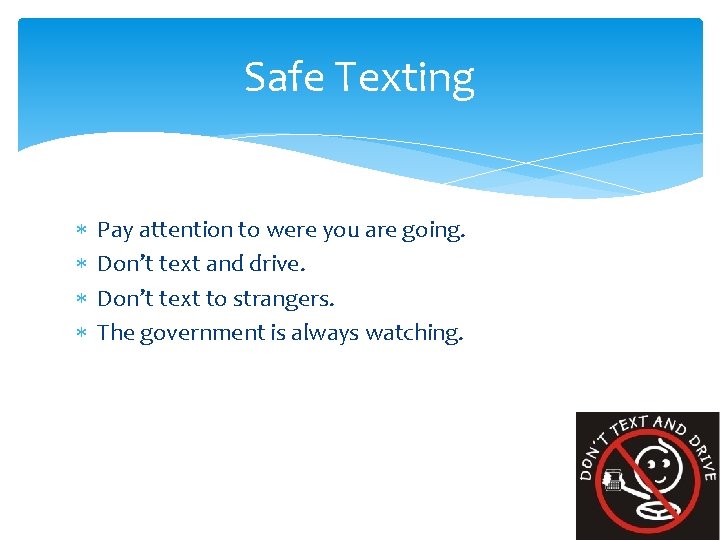 Safe Texting Pay attention to were you are going. Don’t text and drive. Don’t