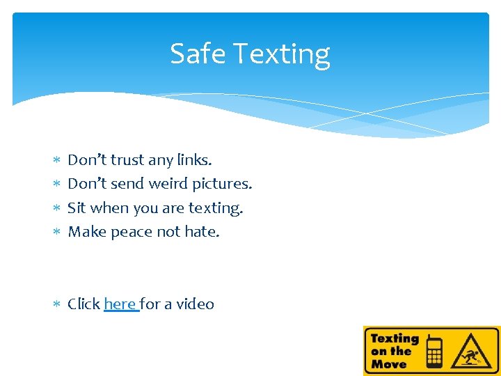 Safe Texting Don’t trust any links. Don’t send weird pictures. Sit when you are