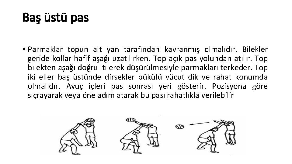 Baş üstü pas • Parmaklar topun alt yan tarafından kavranmış olmalıdır. Bilekler geride kollar