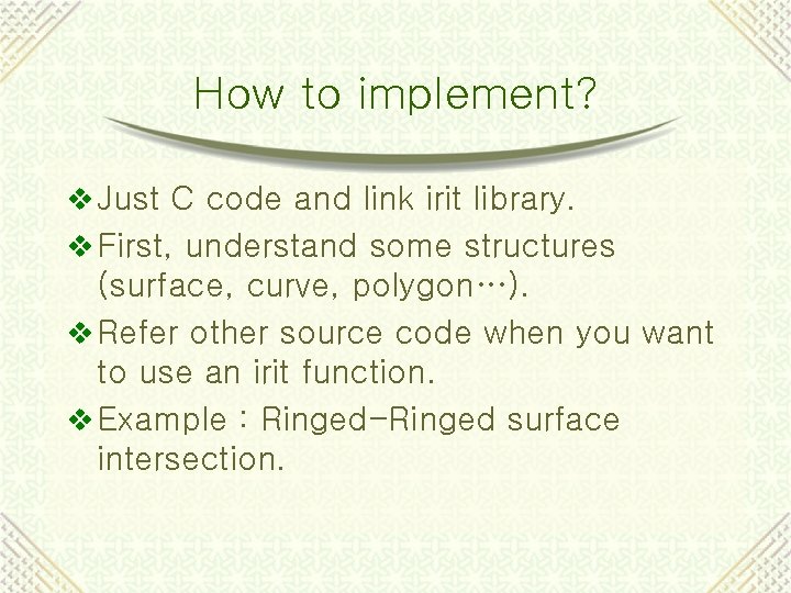 How to implement? v Just C code and link irit library. v First, understand