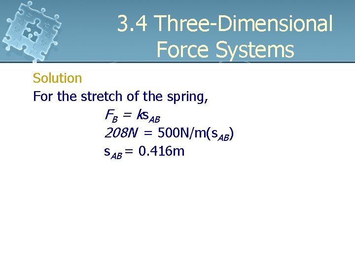 3. 4 Three-Dimensional Force Systems Solution For the stretch of the spring, FB =