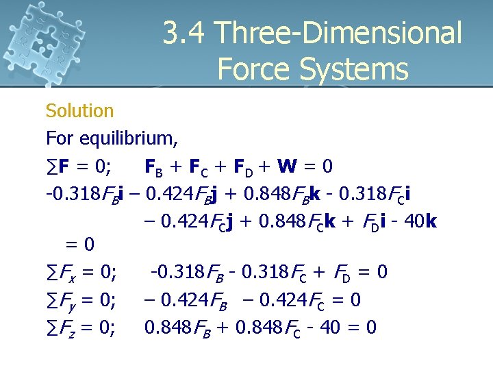 3. 4 Three-Dimensional Force Systems Solution For equilibrium, ∑F = 0; FB + FC