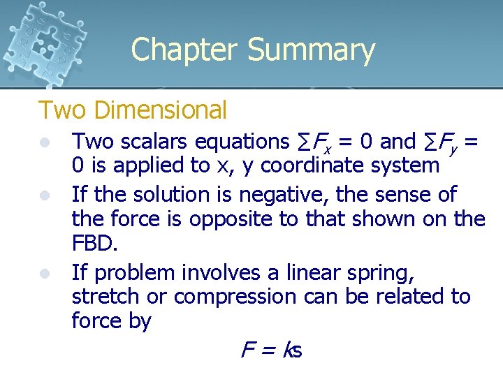 Chapter Summary Two Dimensional l Two scalars equations ∑Fx = 0 and ∑Fy =