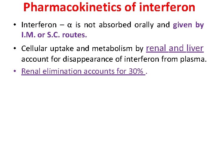 Pharmacokinetics of interferon • Interferon – α is not absorbed orally and given by