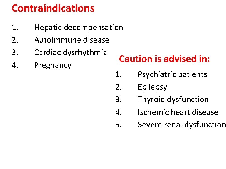 Contraindications 1. 2. 3. 4. Hepatic decompensation Autoimmune disease Cardiac dysrhythmia Caution is advised