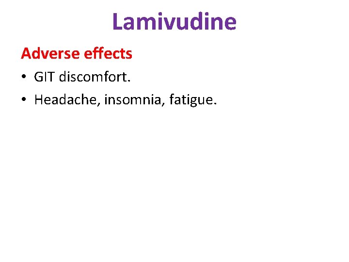 Lamivudine Adverse effects • GIT discomfort. • Headache, insomnia, fatigue. 