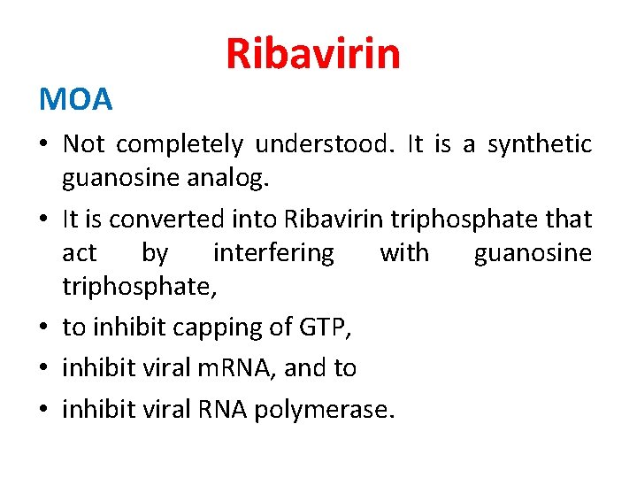 MOA Ribavirin • Not completely understood. It is a synthetic guanosine analog. • It