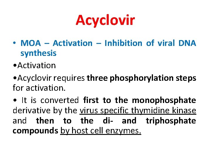 Acyclovir • MOA – Activation – Inhibition of viral DNA synthesis • Activation •
