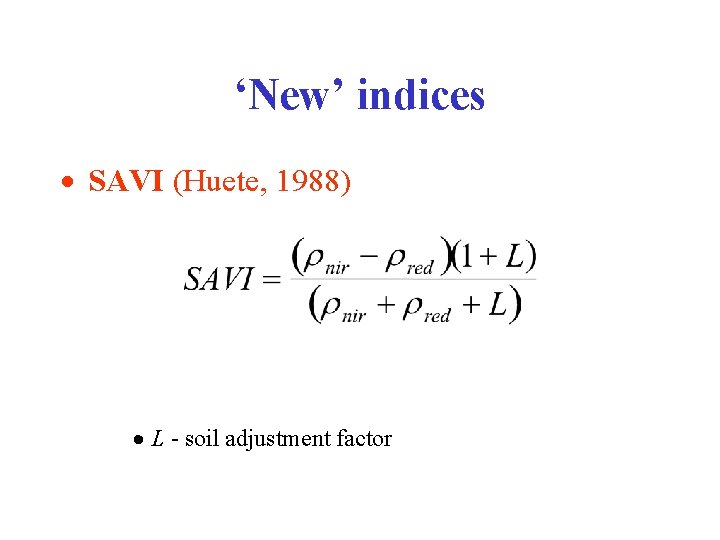 ‘New’ indices · SAVI (Huete, 1988) · L - soil adjustment factor 