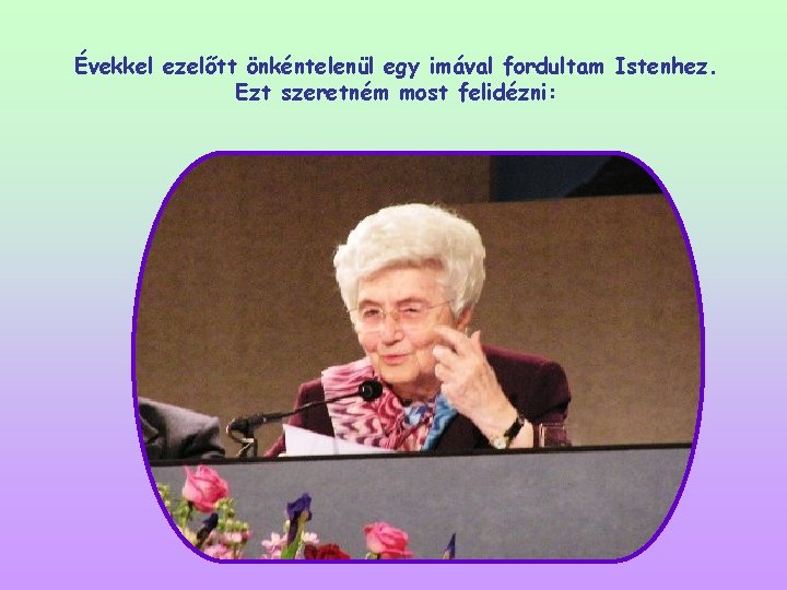 Évekkel ezelőtt önkéntelenül egy imával fordultam Istenhez. Ezt szeretném most felidézni: 