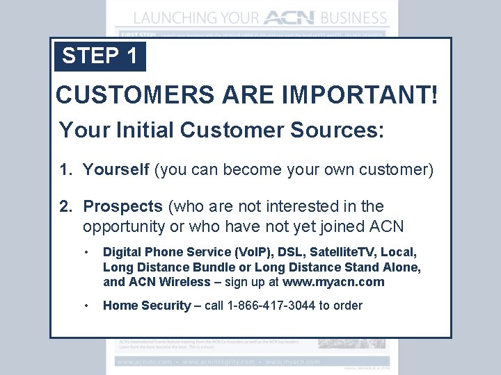 STEP 1 CUSTOMERS ARE IMPORTANT! Your Initial Customer Sources: 1. Yourself (you can become