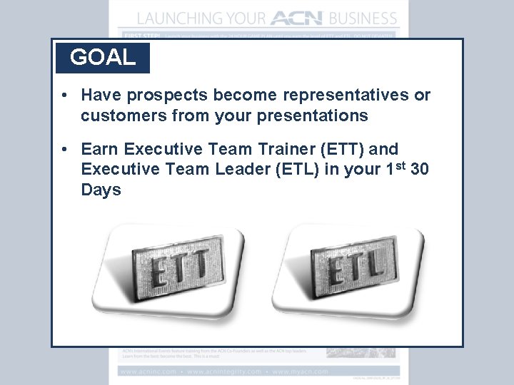GOAL • Have prospects become representatives or customers from your presentations • Earn Executive