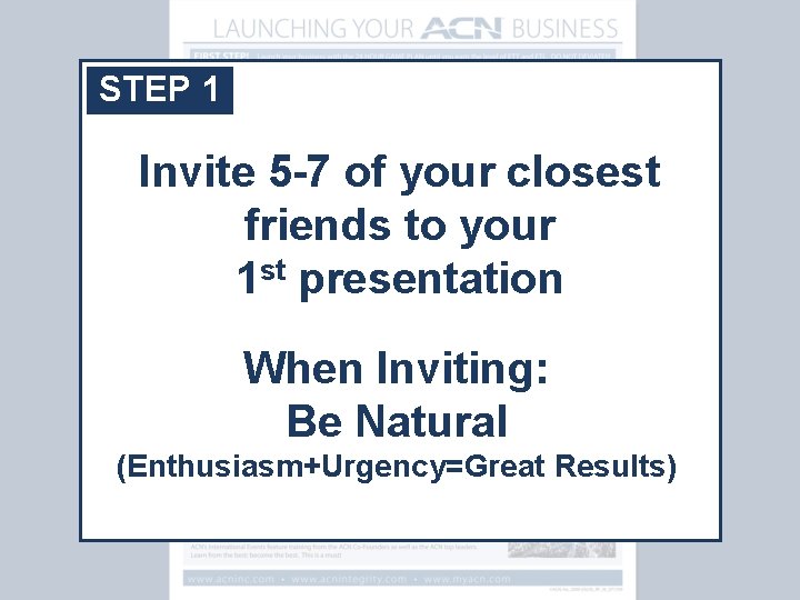 STEP 1 Invite 5 -7 of your closest friends to your 1 st presentation