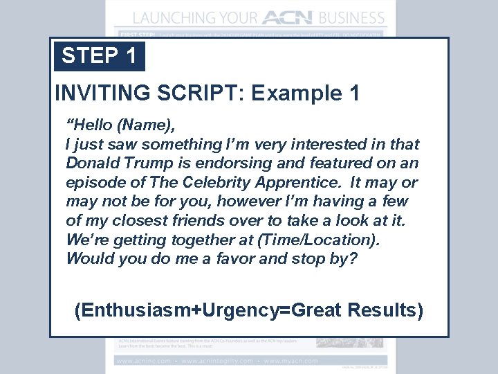 STEP 1 INVITING SCRIPT: Example 1 “Hello (Name), I just saw something I’m very