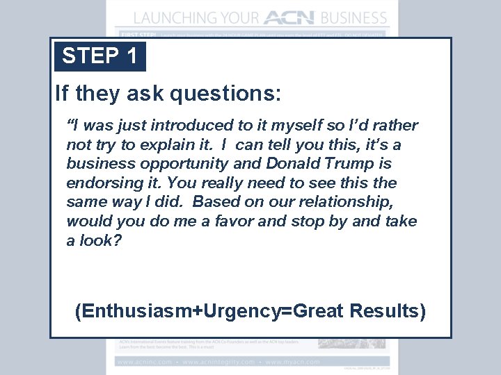 STEP 1 If they ask questions: “I was just introduced to it myself so