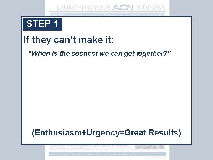 STEP 1 If they can’t make it: “When is the soonest we can get