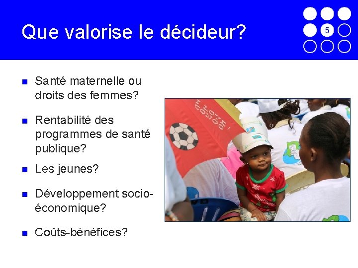 Que valorise le décideur? Santé maternelle ou droits des femmes? Rentabilité des programmes de