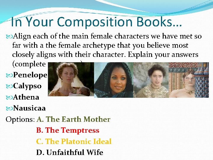 In Your Composition Books… Align each of the main female characters we have met