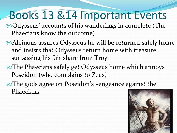 Books 13 &14 Important Events Odysseus’ accounts of his wanderings in complete (The Phaecians