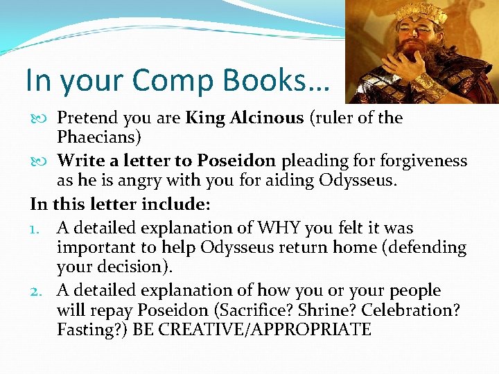 In your Comp Books… Pretend you are King Alcinous (ruler of the Phaecians) Write