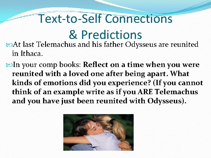 Text-to-Self Connections & Predictions At last Telemachus and his father Odysseus are reunited in