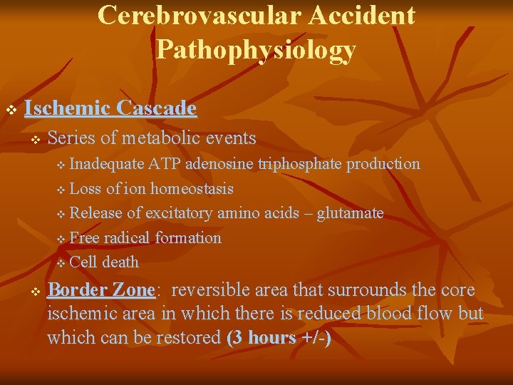 Cerebrovascular Accident Pathophysiology v Ischemic Cascade v Series of metabolic events Inadequate ATP adenosine