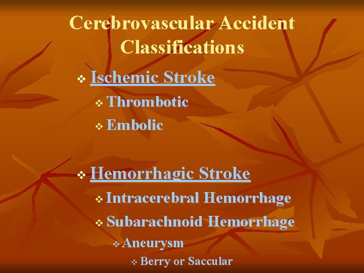 Cerebrovascular Accident Classifications v Ischemic Stroke Thrombotic v Embolic v v Hemorrhagic Stroke Intracerebral