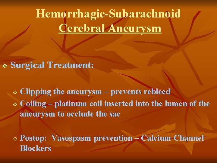Hemorrhagic-Subarachnoid Cerebral Aneurysm v Surgical Treatment: Clipping the aneurysm – prevents rebleed v Coiling