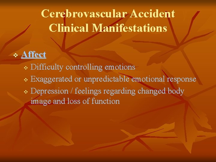 Cerebrovascular Accident Clinical Manifestations v Affect Difficulty controlling emotions v Exaggerated or unpredictable emotional