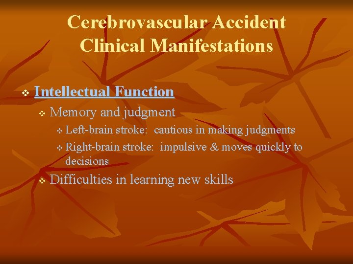 Cerebrovascular Accident Clinical Manifestations v Intellectual Function v Memory and judgment Left-brain stroke: cautious