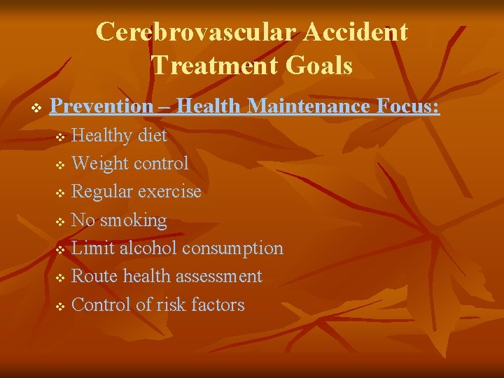Cerebrovascular Accident Treatment Goals v Prevention – Health Maintenance Focus: Healthy diet v Weight
