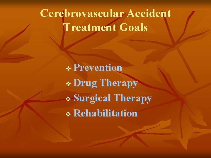Cerebrovascular Accident Treatment Goals Prevention v Drug Therapy v Surgical Therapy v Rehabilitation v